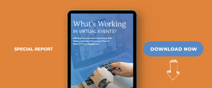 What’s Working In Virtual Events:B2B Orgs Enhance Digital Experiences With Videos, Interactive Networking &amp; Tech To Mimic In-Person Engagement