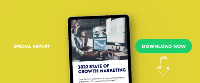 2022 State Of Growth Marketing: Data-Centric, Experimental Approaches Influence Engagement, Conversion &amp; Retainment Of Prospects/Customers